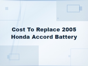 Cost to Replace 2005 Honda Accord Battery
