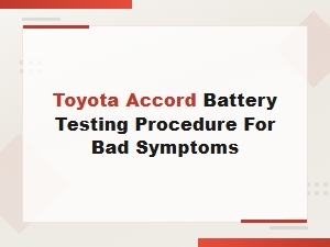 Toyota Accord Battery Testing Procedure for Bad Symptoms and Group Size Specifications