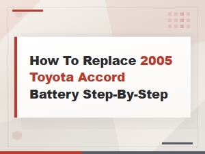 How to Replace 2005 Toyota Accord Battery Step-by-Step