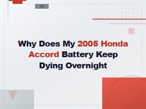 Why Does My 2005 Honda Accord Battery Keep Dying Overnight? Causes and Fixes